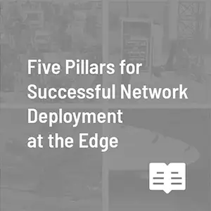 Five Pillars for Successful Network Deployment at the Edge