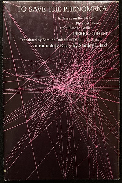 Dust jacket, To Save the Phenomena: An Essay on the Idea of Physical Theory from Plato to Galileo, by Pierre Duhem, tr. by Edmund Doland and Chaninah Maschler, 1969 (author’s copy)