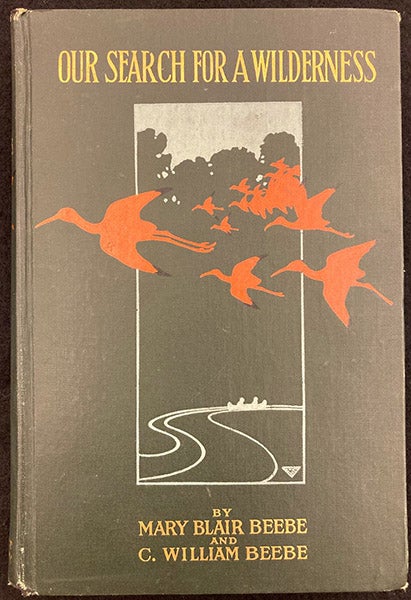 Front cover, Our Search for a Wilderness, by Mary Blair Beebe and C. William Beebe, 1910 (The Linda Hall)