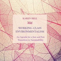 Book Cover of Working-Class Environmentalism: An Agenda for a Just and Fair Transition to Sustainability by Karen Bell